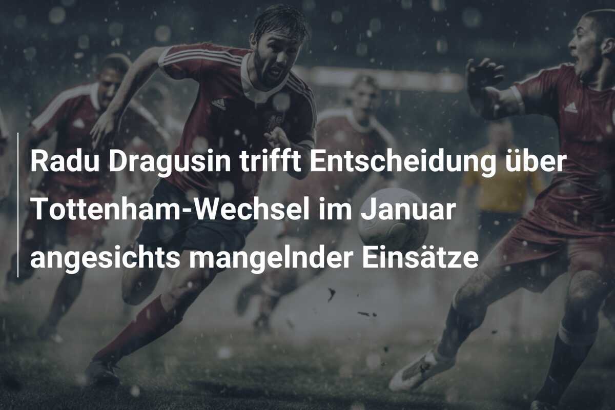 Radu Dragusin trifft Entscheidung über Tottenham-Wechsel im Januar angesichts mangelnder Einsätze