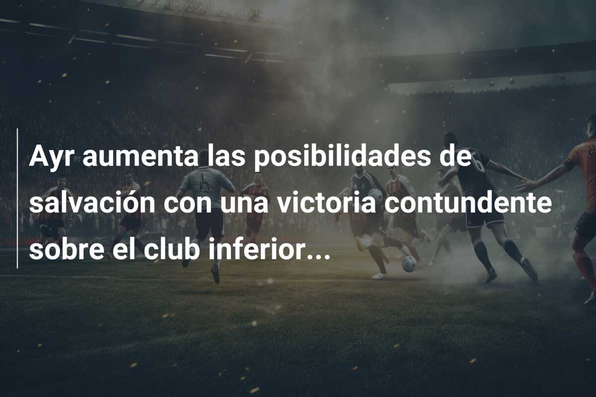 Ayr aumenta las posibilidades de salvación con una victoria contundente sobre el club inferior…