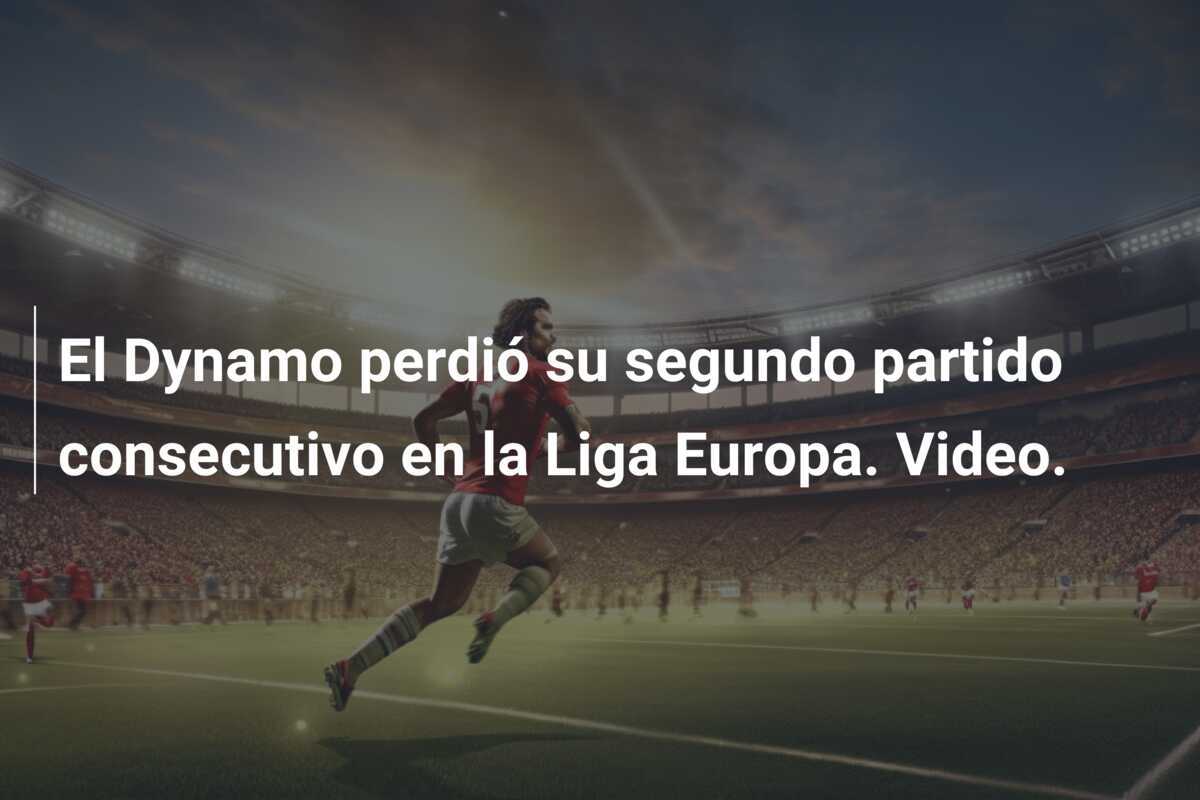 El Dynamo perdió su segundo partido consecutivo en la Liga Europa. Video.