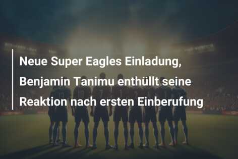 Neue Super Eagles Einladung, Benjamin Tanimu enthüllt seine Reaktion nach ersten Einberufung