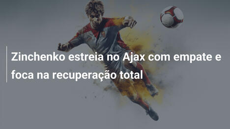 Zinchenko estreia no Ajax com empate e foca na recuperação total