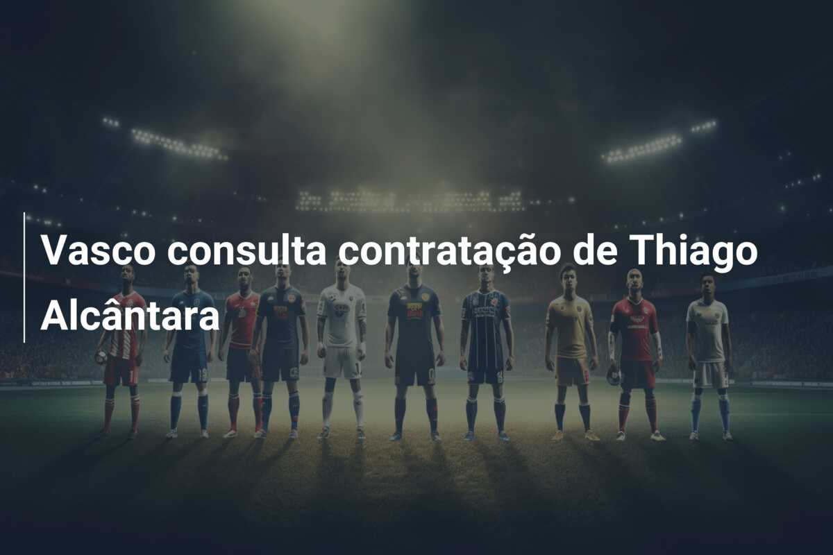 Vasco consulta contratação de Thiago Alcântara