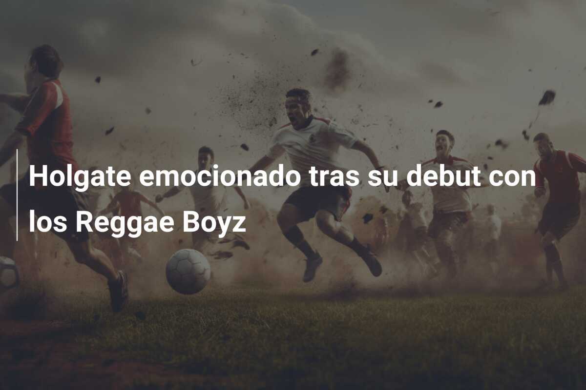Holgate emocionado tras su debut con los Reggae Boyz