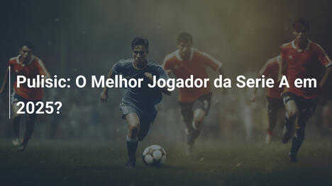 Pulisic: O Melhor Jogador da Serie A em 2025?