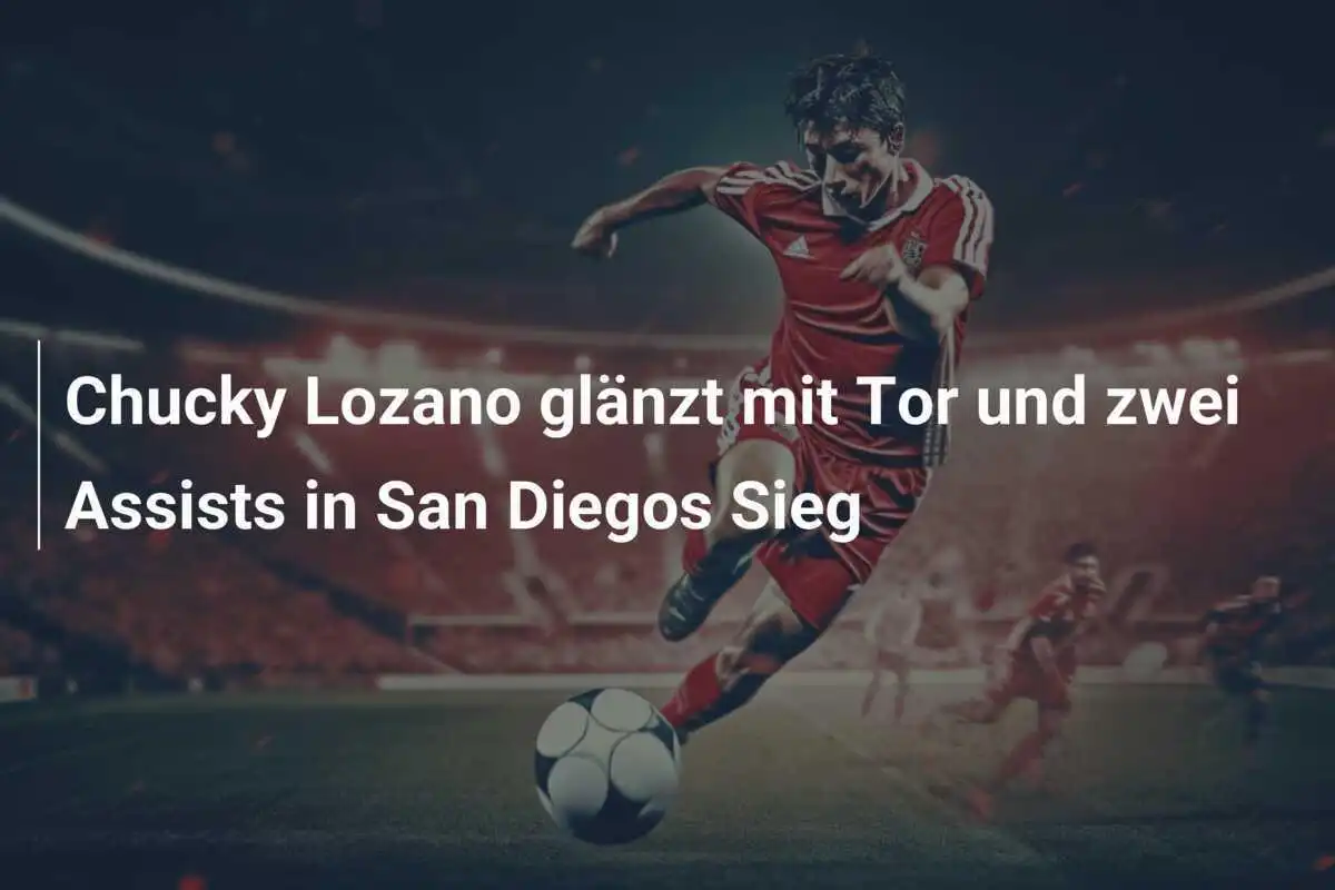 Chucky Lozano glänzt mit Tor und zwei Assists in San Diegos Sieg