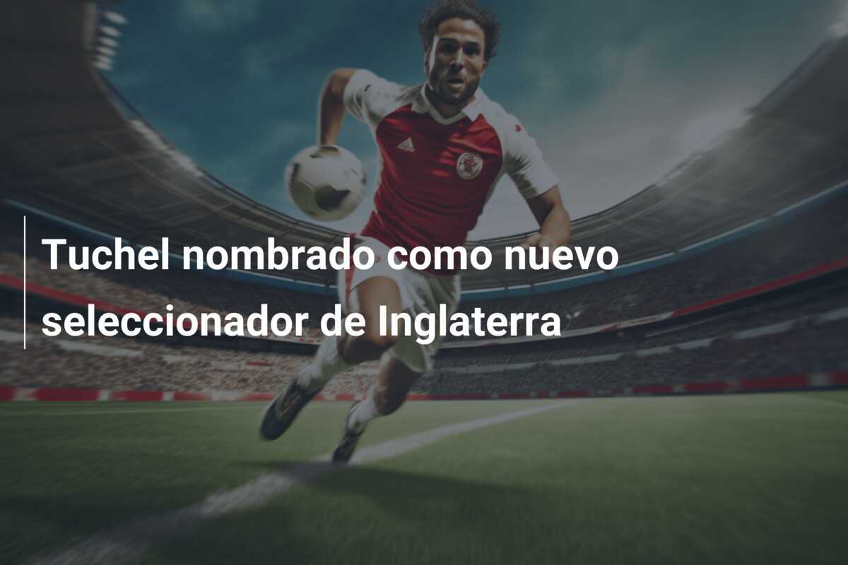 Tuchel nombrado como nuevo seleccionador de Inglaterra