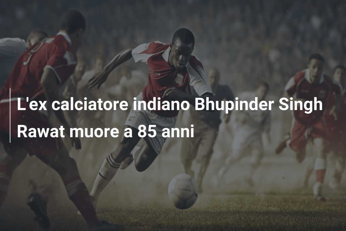 L’ex calciatore indiano Bhupinder Singh Rawat muore a 85 anni