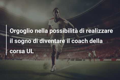 Orgoglio nella possibilità di realizzare il sogno di diventare il coach della corsa UL