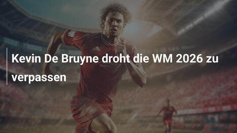 Kevin De Bruyne droht die WM 2026 zu verpassen