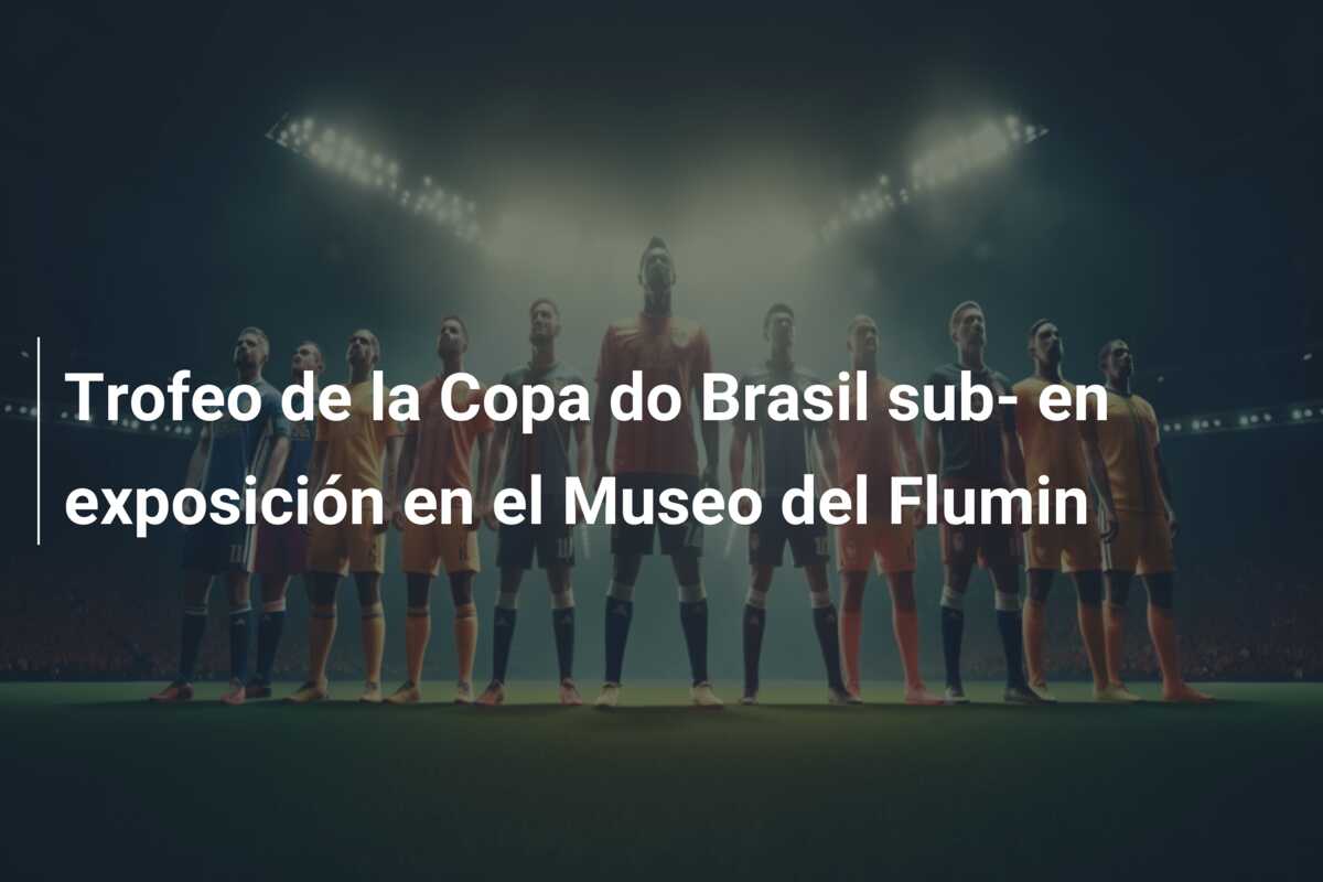 Trofeo de la Copa do Brasil sub- en exposición en el Museo del Flumin