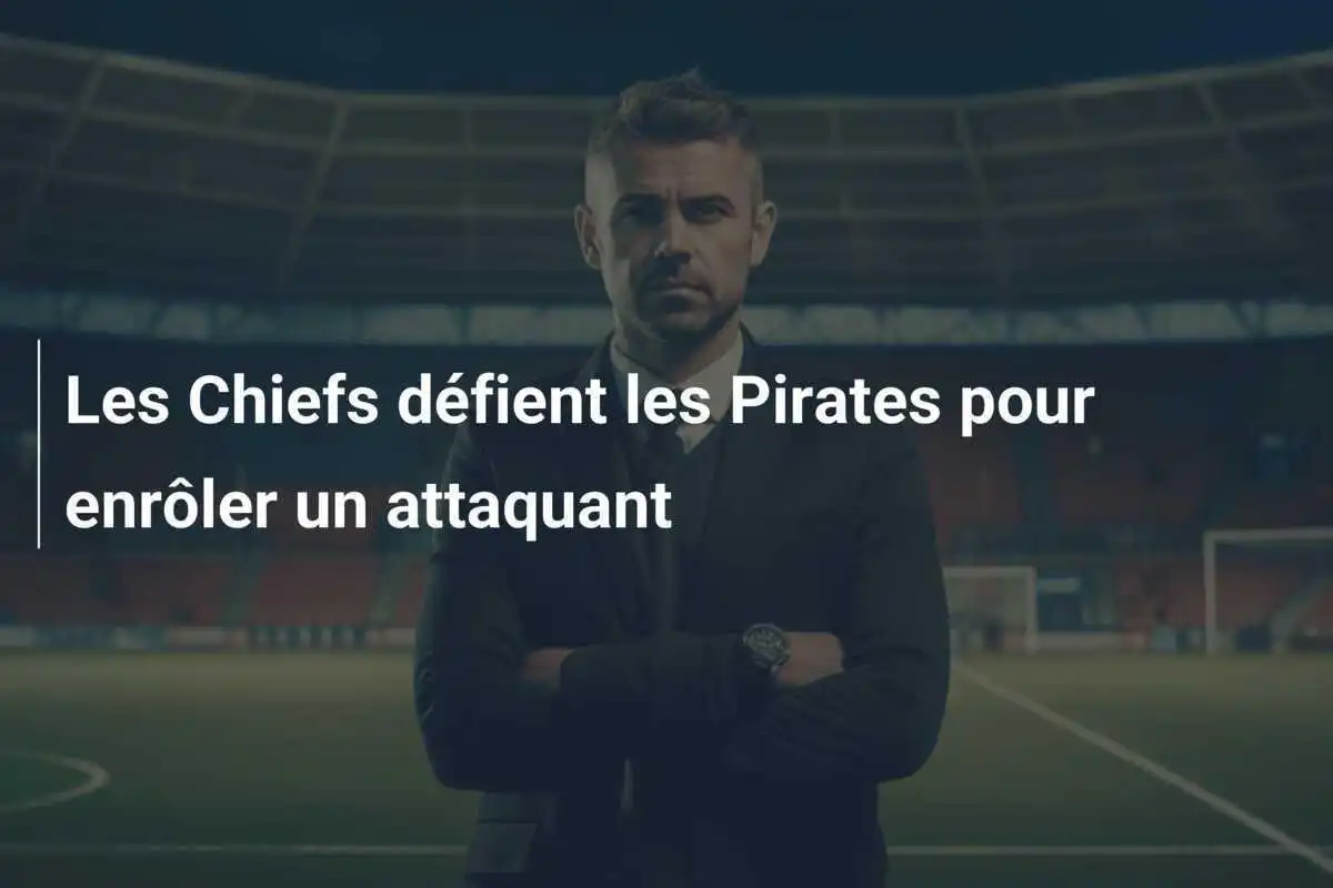 Les Chiefs défient les Pirates pour enrôler un attaquant