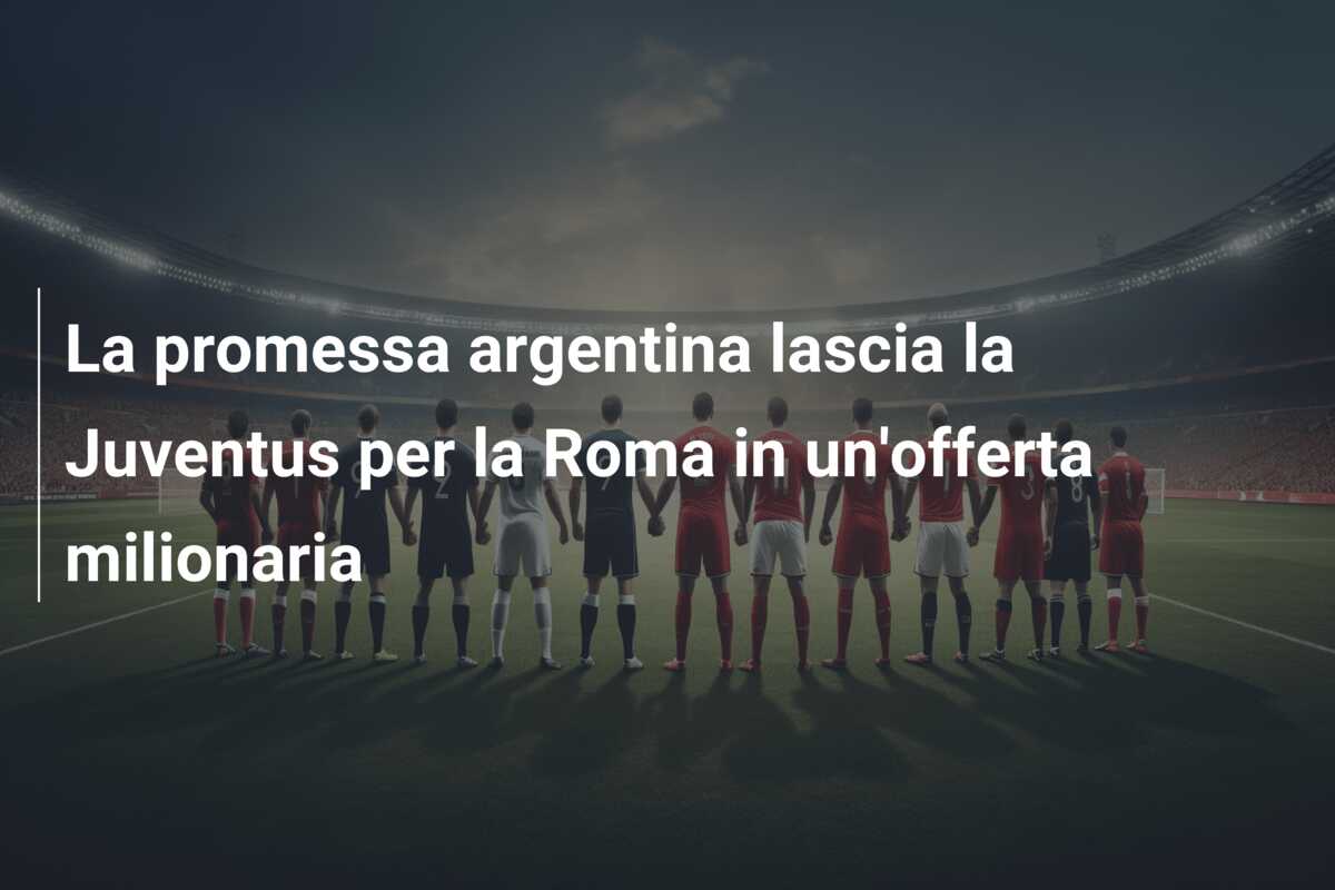La promessa argentina lascia la Juventus per la Roma in un’offerta milionaria