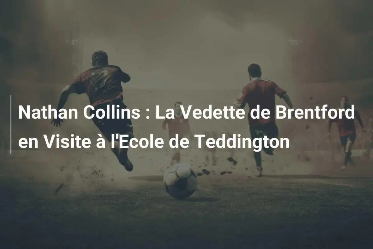 Nathan Collins : La Vedette de Brentford en Visite à l'Ecole de Teddington