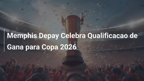 Memphis Depay Celebra Qualificacao de Gana para Copa 2026
