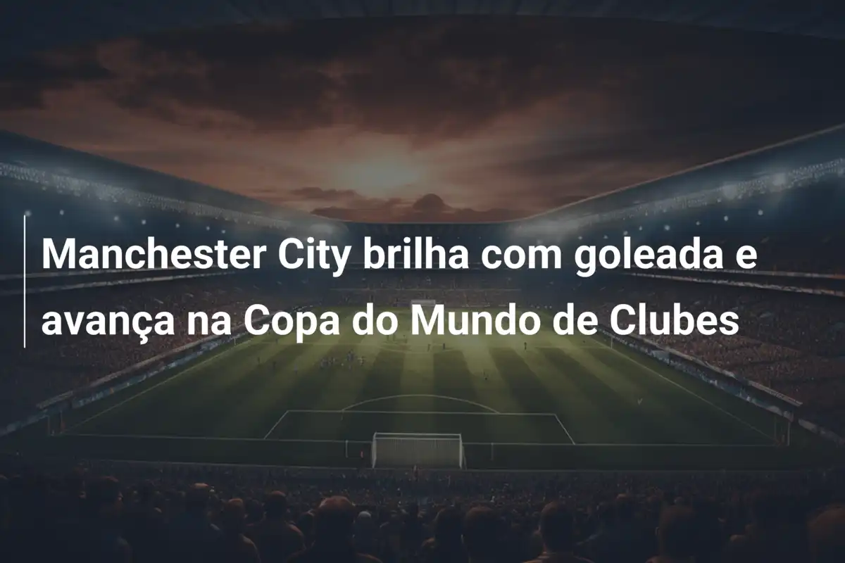 Manchester City brilha com goleada e avança na Copa do Mundo de Clubes