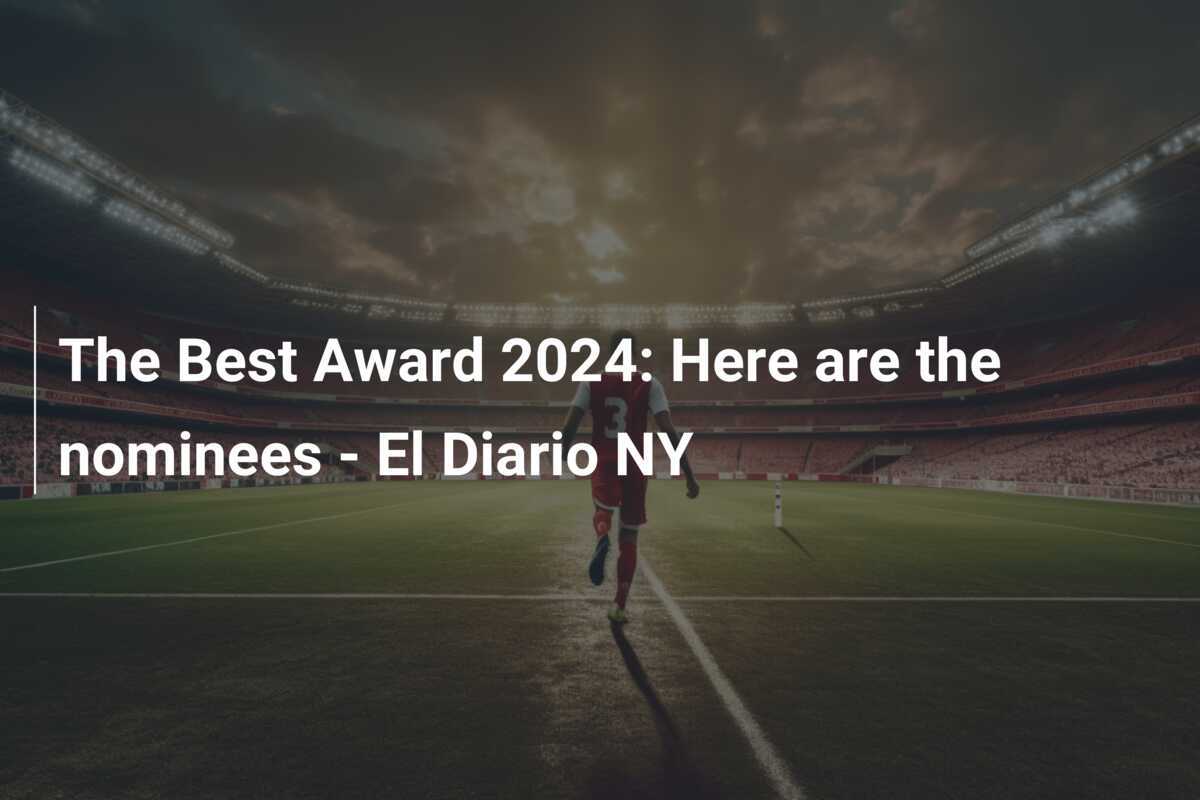 2024 年の最優秀賞: 候補者は次のとおりです – El Diario NY