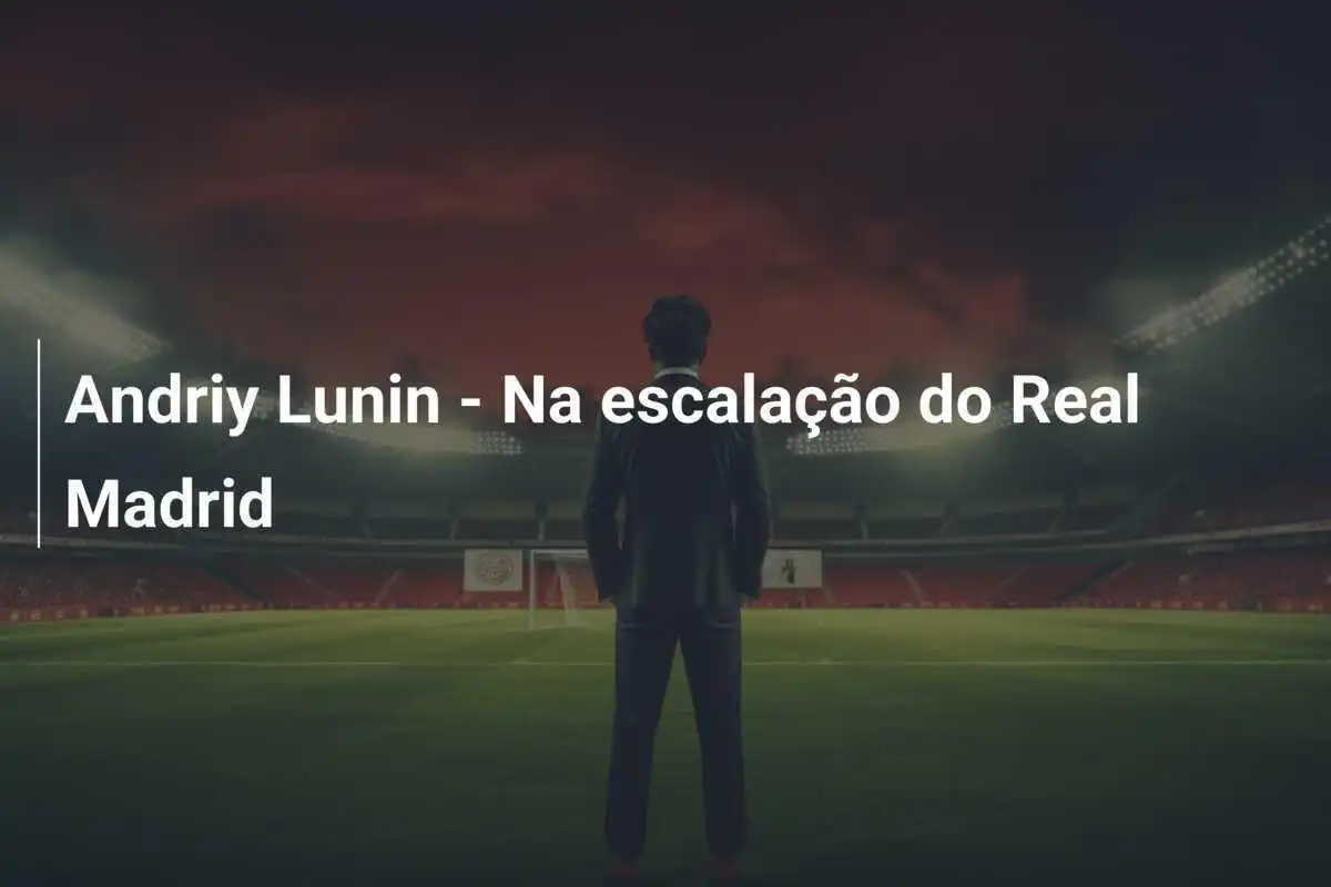 Andriy Lunin - Na escalação do Real Madrid