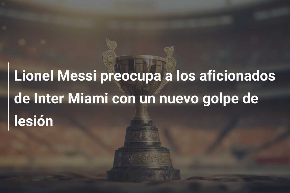 Lionel Messi preocupa a los aficionados de Inter Miami con un nuevo golpe de lesión