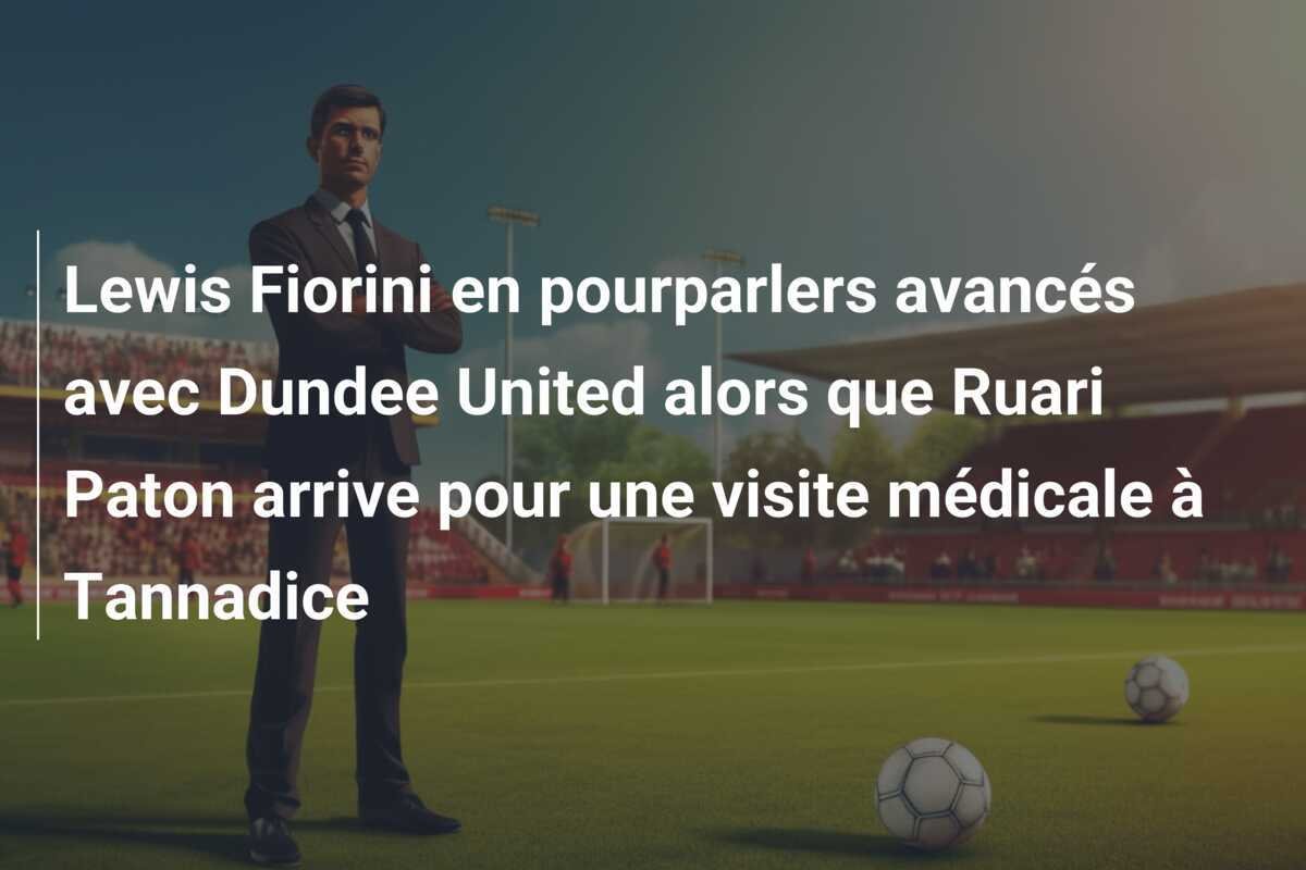 Lewis Fiorini en pourparlers avancés avec Dundee United alors que Ruari Paton arrive pour une visite médicale à Tannadice