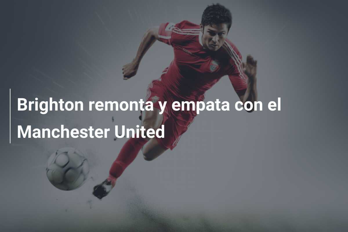 Brighton remonta y empata con el Manchester United
