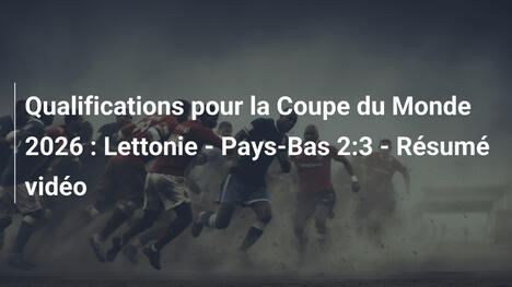 Qualifications pour la Coupe du Monde 2026 : Lettonie - Pays-Bas 2:3 - Résumé vidéo