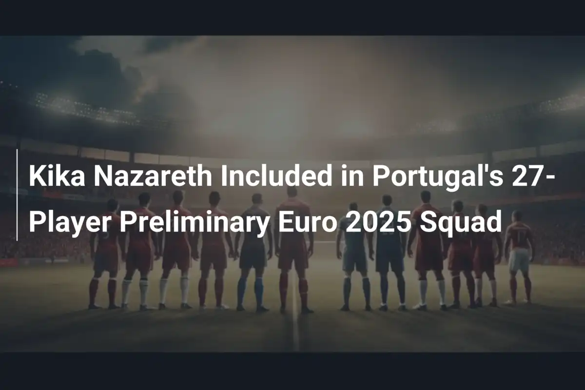 Kika Nazareth Included in Portugal's 27-Player Preliminary Euro 2025 Squad