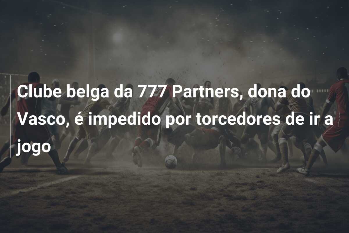 Clube belga da 777 Partners, dona do Vasco, é impedido por torcedores de ir a jogo