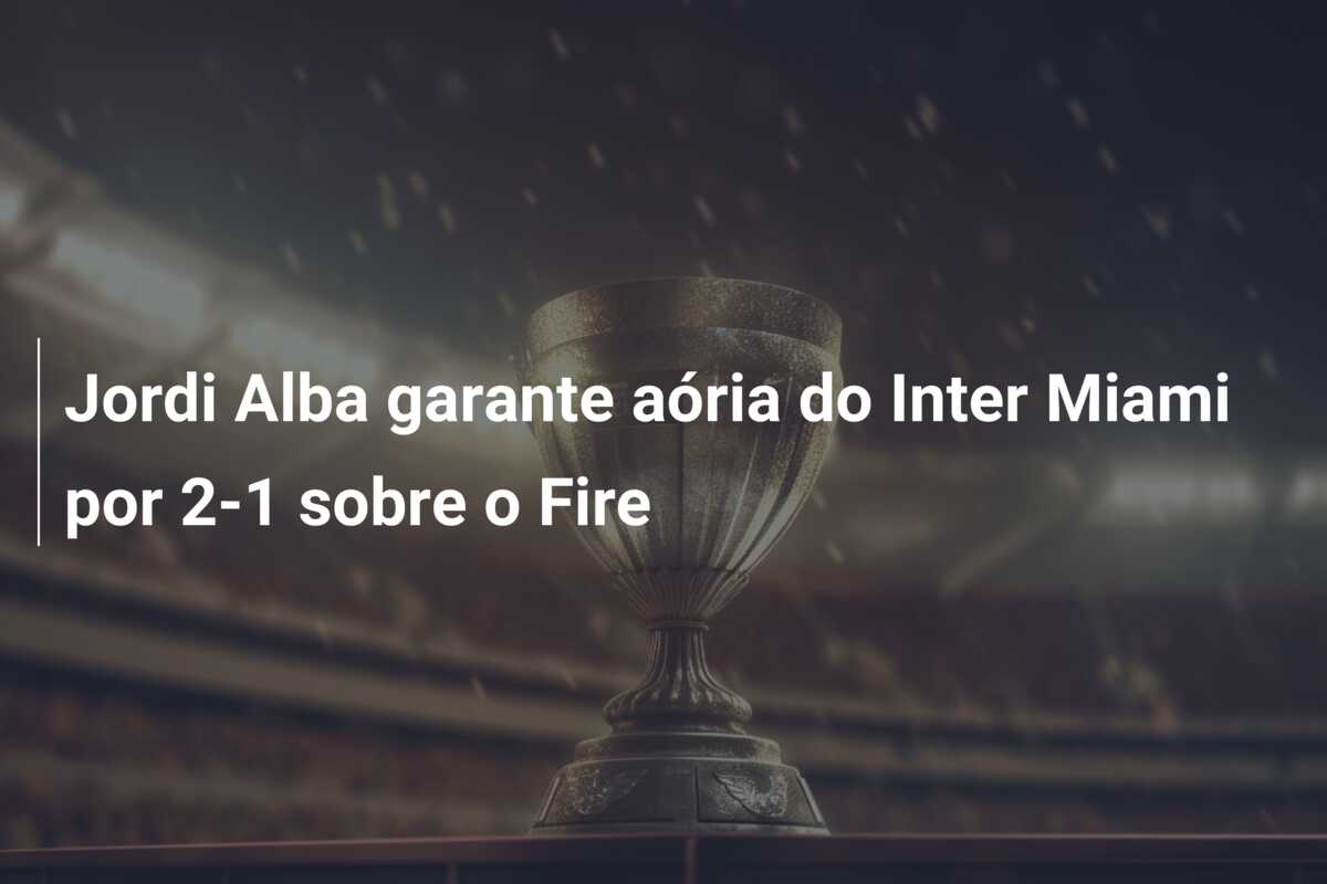 Jordi Alba garante aória do Inter Miami por 2-1 sobre o Fire