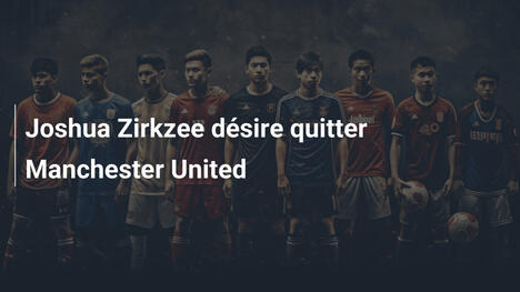 Joshua Zirkzee désire quitter Manchester United