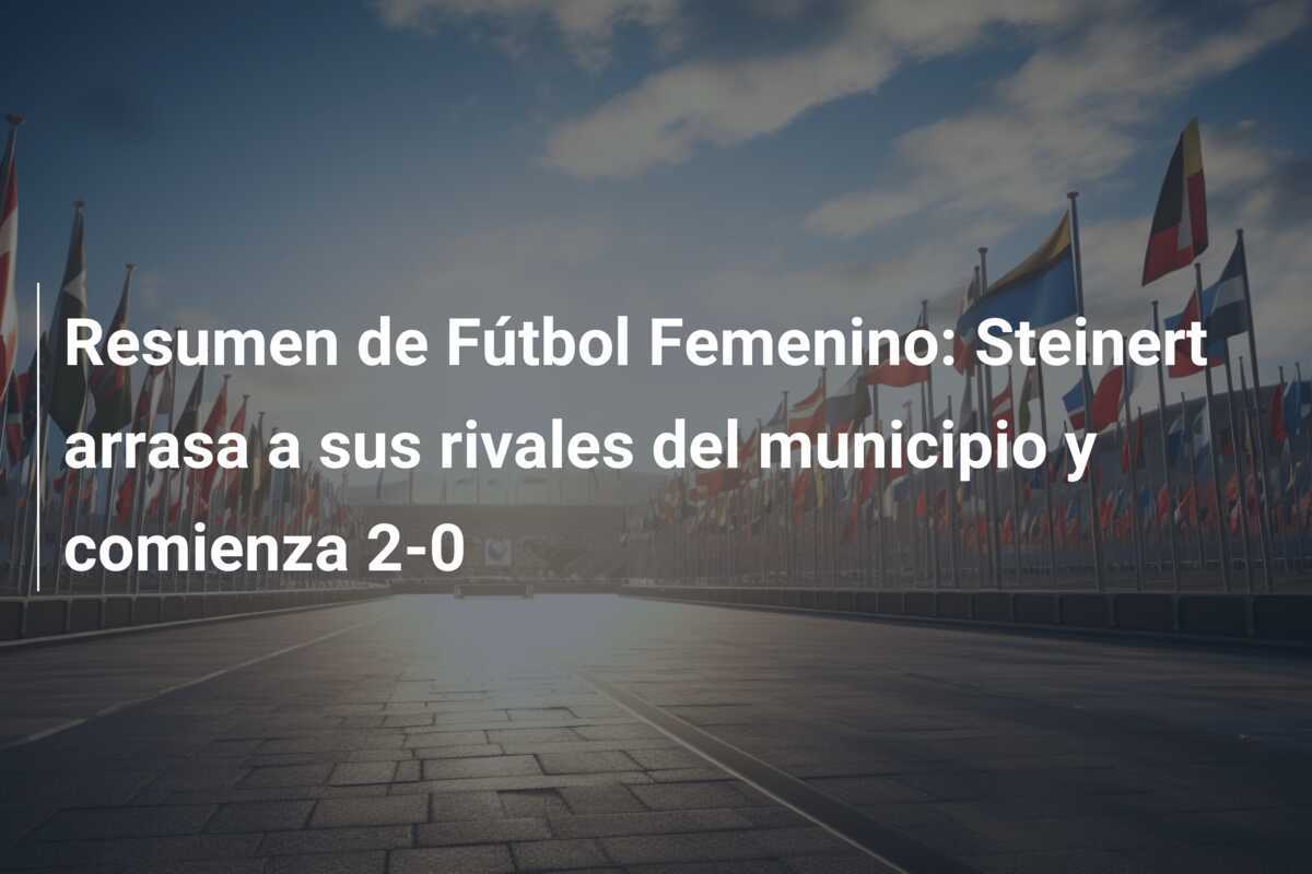 Resumen de Fútbol Femenino: Steinert arrasa a sus rivales del municipio y comienza 2-0