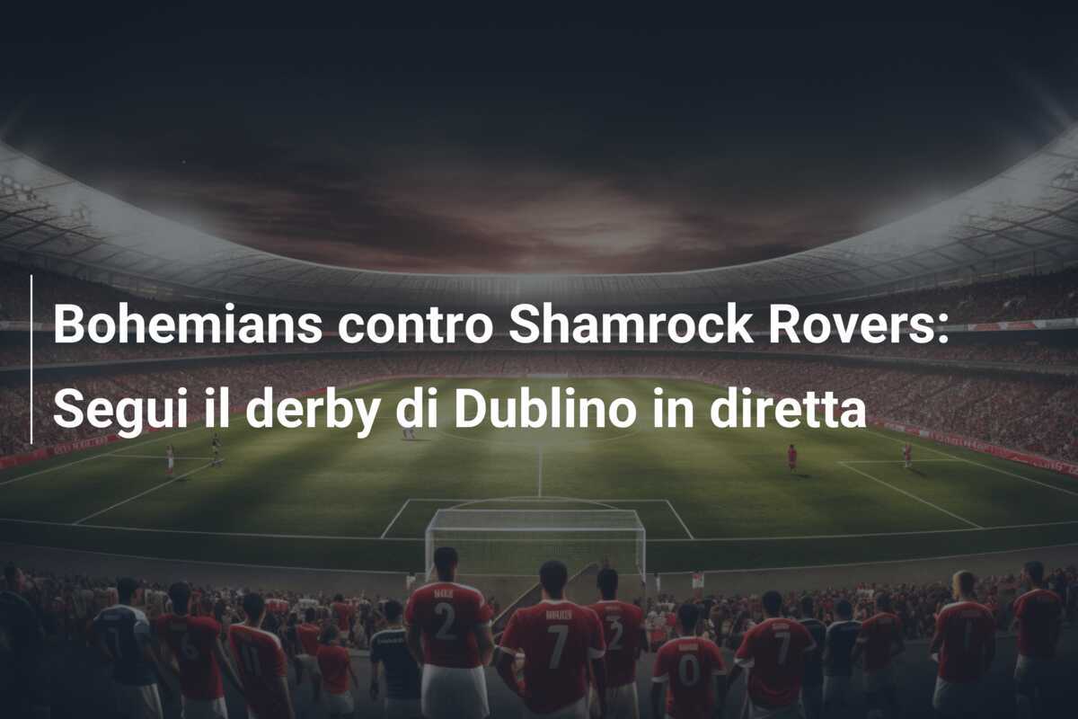 Bohemians contro Shamrock Rovers: Segui il derby di Dublino in diretta