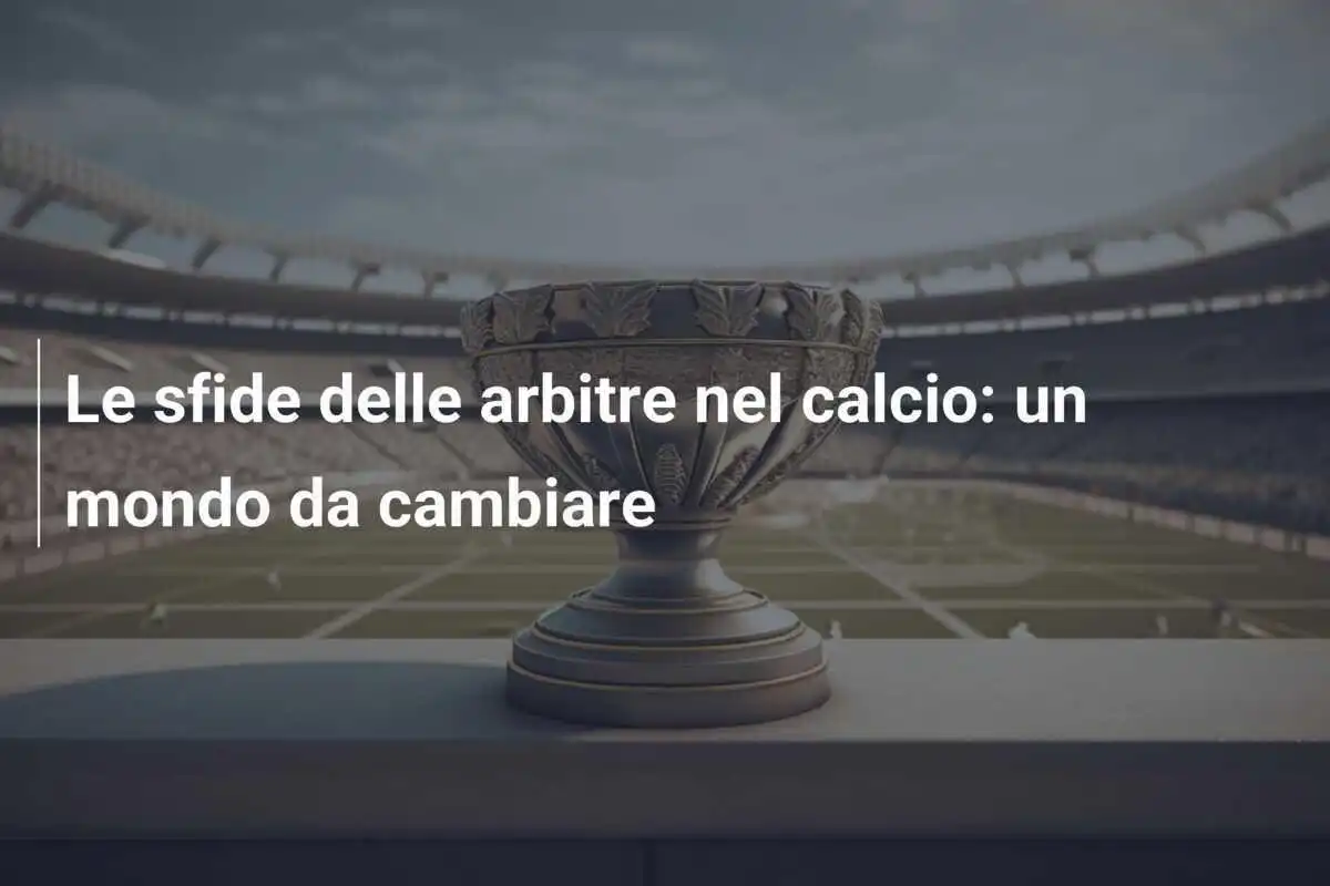 Le sfide delle arbitre nel calcio: un mondo da cambiare