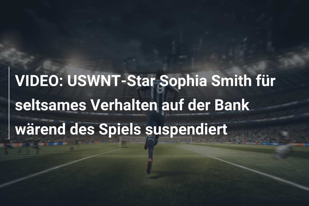 VIDEO: USWNT-Star Sophia Smith für seltsames Verhalten auf der Bank wärend des Spiels suspendiert