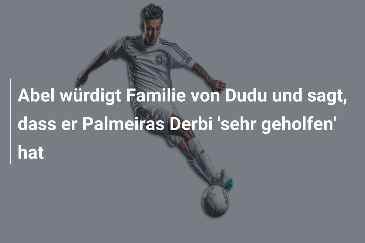 Abel würdigt Familie von Dudu und sagt, dass er Palmeiras Derbi ‘sehr geholfen’ hat