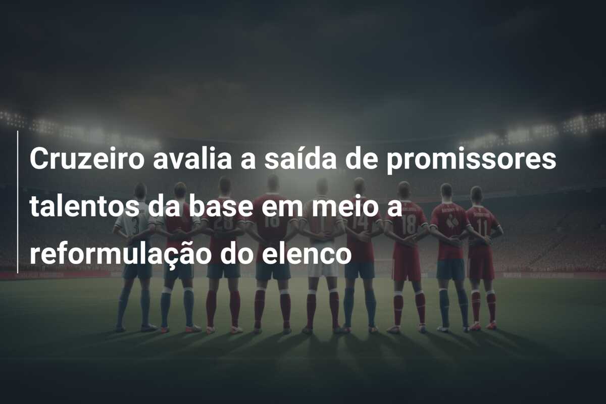 Cruzeiro avalia a saída de promissores talentos da base em meio a reformulação do elenco