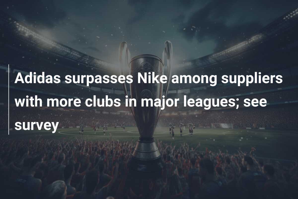 Adidas surpasses Nike among suppliers with more clubs in major leagues see survey azscore