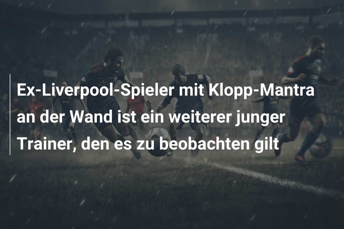 Ex-Liverpool-Spieler mit Klopp-Mantra an der Wand ist ein weiterer junger Trainer, den es zu beobachten gilt