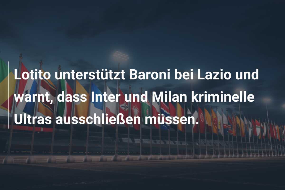 Lotito unterstützt Baroni bei Lazio und warnt, dass Inter und Milan kriminelle Ultras ausschließen müssen.