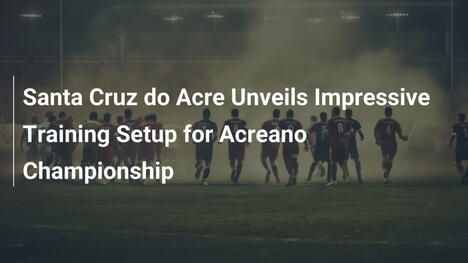 Santa Cruz do Acre Svela Impianto di Allenamento Impressionante per il Campionato Acreano