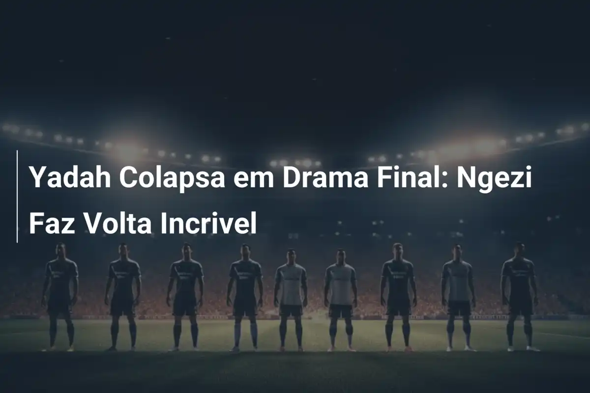 Yadah Colapsa em Drama Final: Ngezi Faz Volta Incrivel