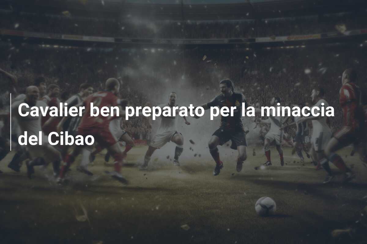 Cavalier ben preparato per la minaccia del Cibao