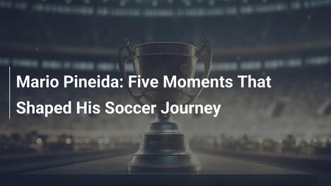 Mario Pineida: Five Moments That Shaped His Soccer Journey