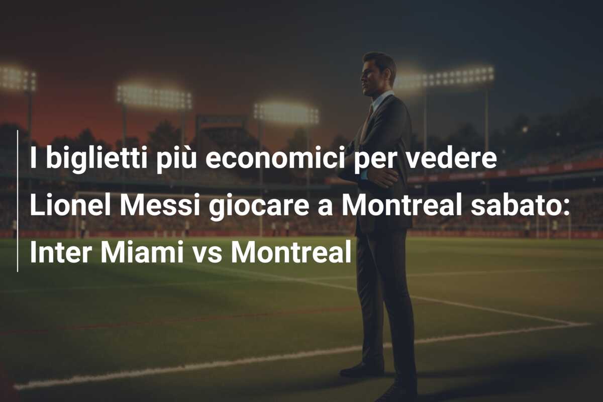 I biglietti più economici per vedere Lionel Messi giocare a Montreal sabato: Inter Miami vs Montreal