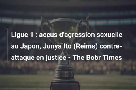 Ligue 1 : accus d’agression sexuelle au Japon, Junya Ito (Reims) contre-attaque en justice – The Bobr Times