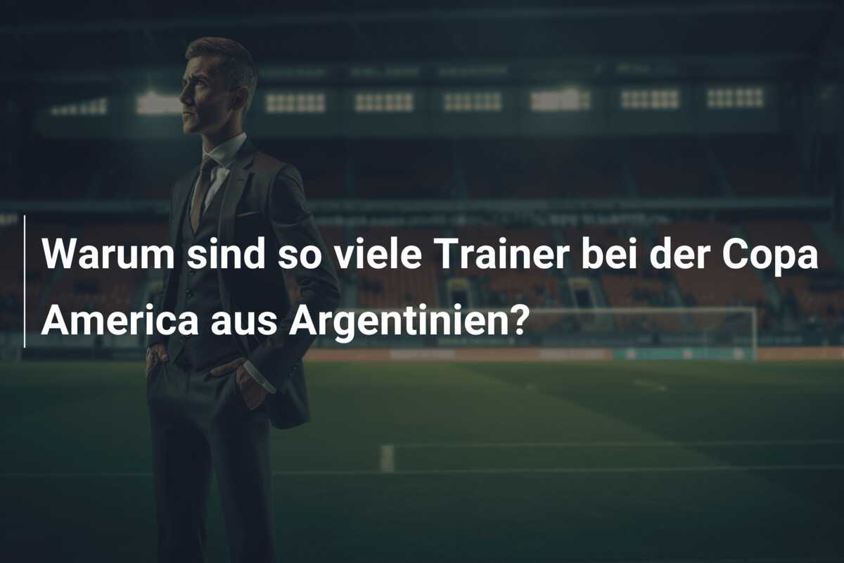 Warum sind so viele Trainer bei der Copa America aus Argentinien?