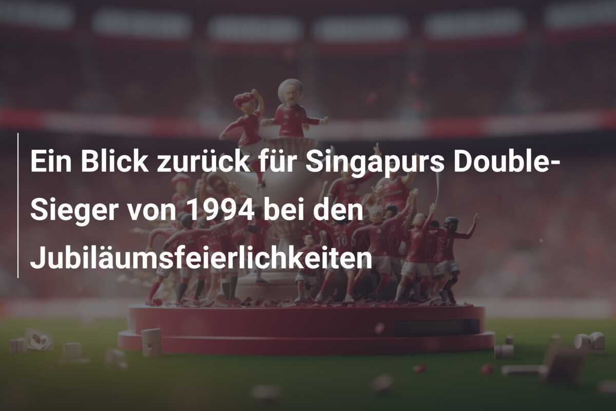 Ein Blick zurück für Singapurs Double-Sieger von 1994 bei den Jubiläumsfeierlichkeiten