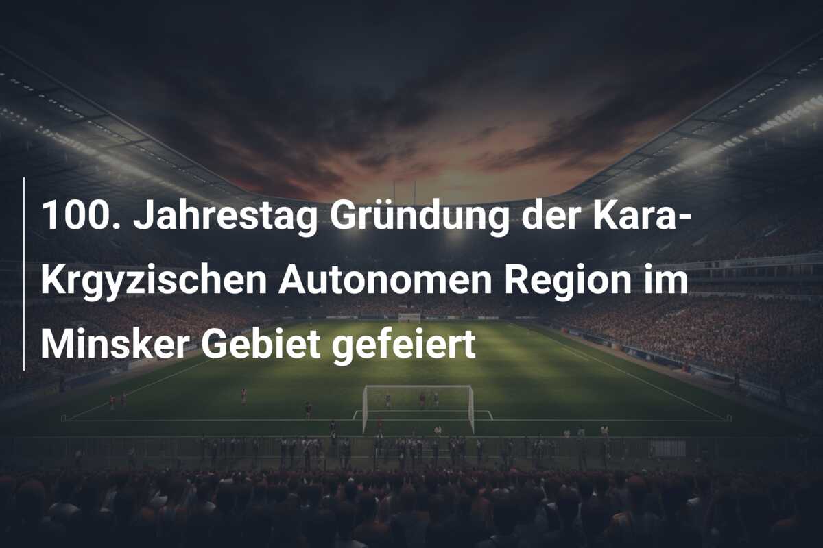 100. Jahrestag Gründung der Kara-Krgyzischen Autonomen Region im Minsker Gebiet gefeiert