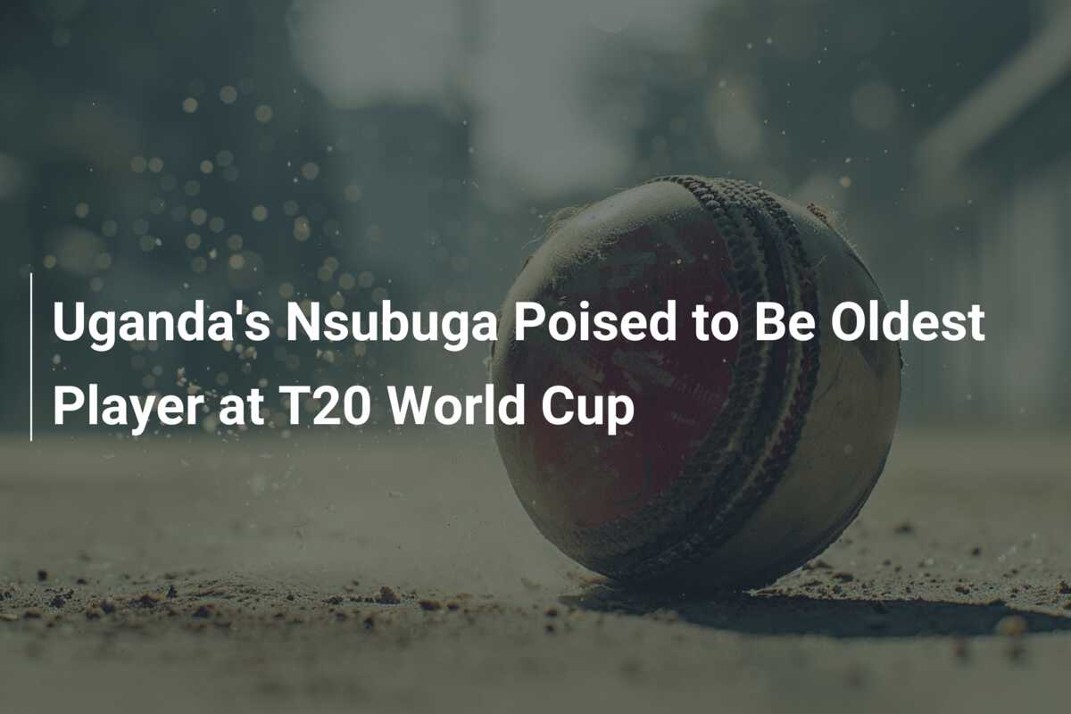 Uganda's Nsubuga Poised to Be Oldest Player at T20 World Cup - azscore.com