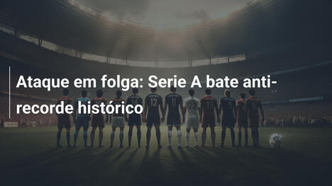 Ataque em folga: Serie A bate anti-recorde histórico