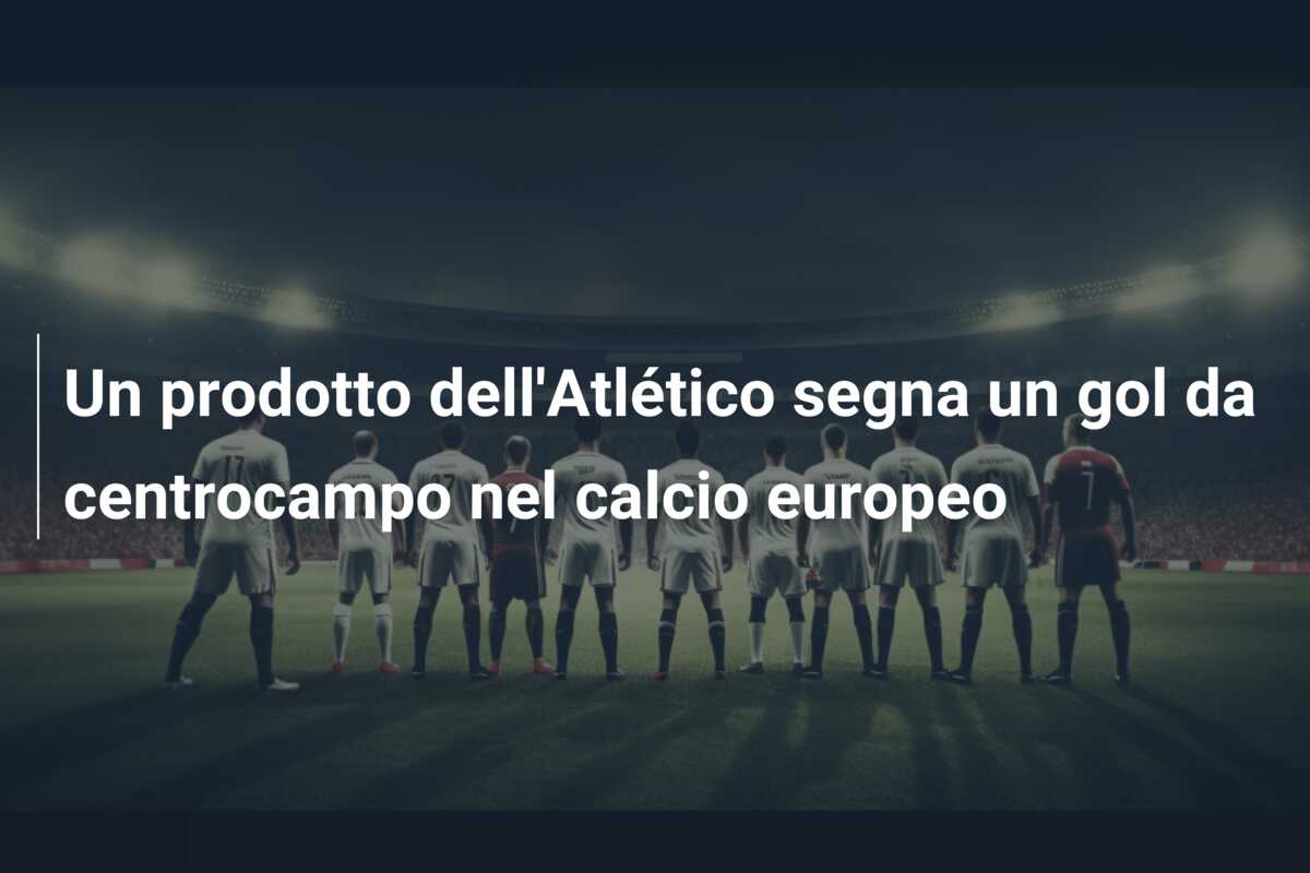Un prodotto dell’Atlético segna un gol da centrocampo nel calcio europeo